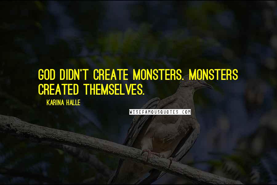 Karina Halle Quotes: God didn't create monsters. Monsters created themselves.