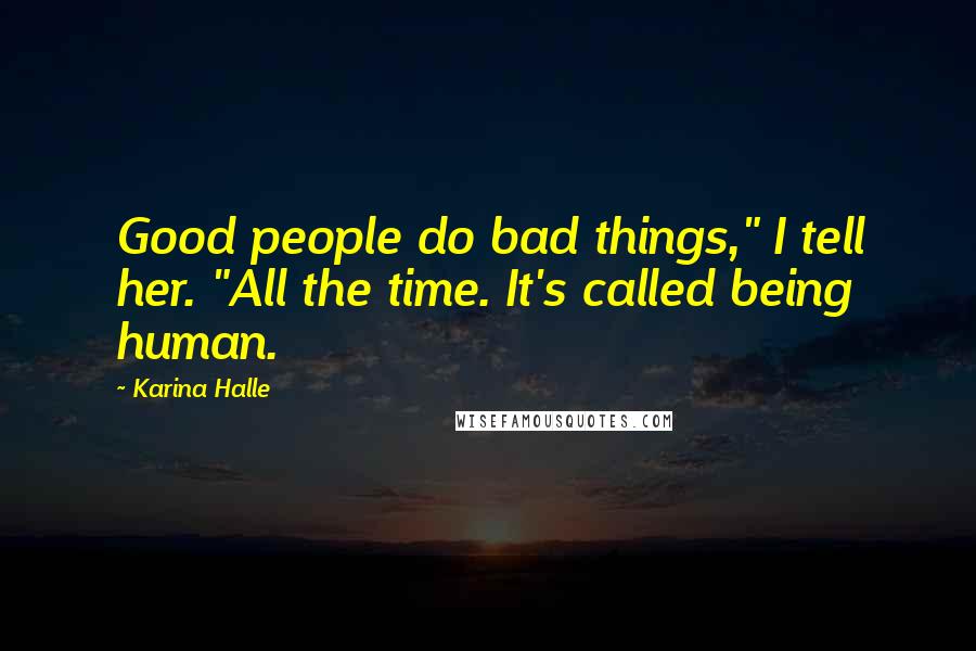 Karina Halle Quotes: Good people do bad things," I tell her. "All the time. It's called being human.