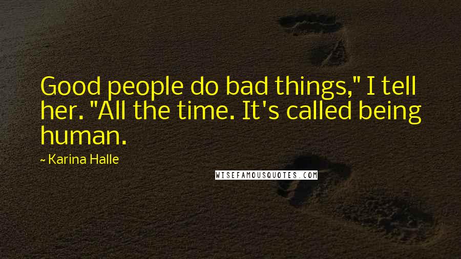Karina Halle Quotes: Good people do bad things," I tell her. "All the time. It's called being human.