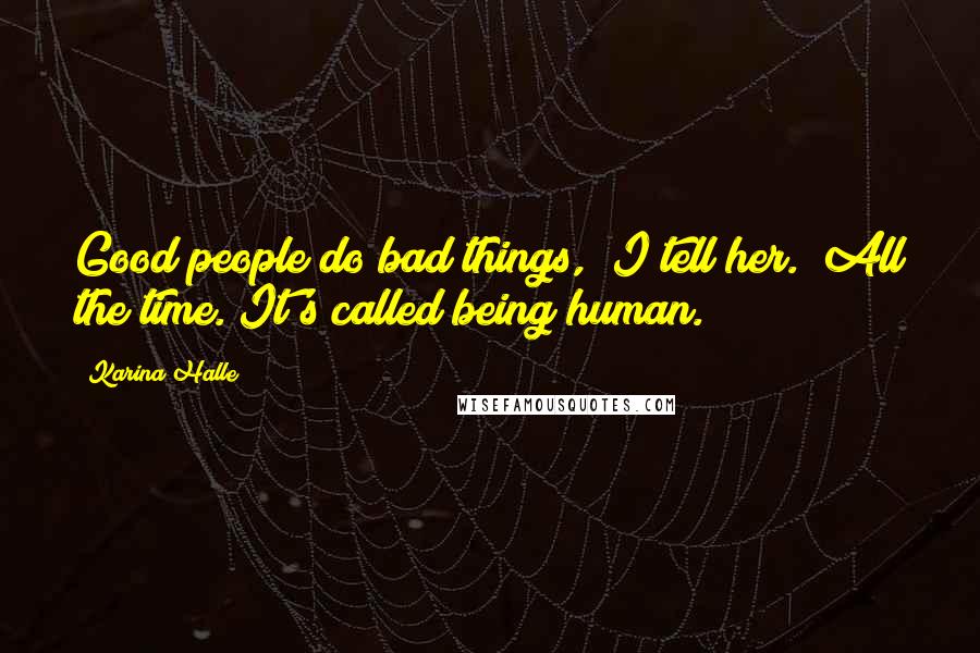 Karina Halle Quotes: Good people do bad things," I tell her. "All the time. It's called being human.