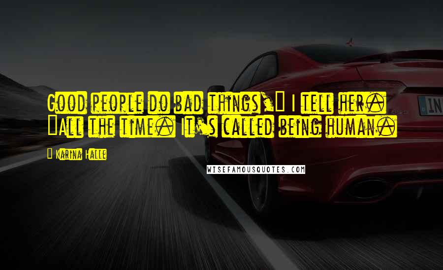 Karina Halle Quotes: Good people do bad things," I tell her. "All the time. It's called being human.