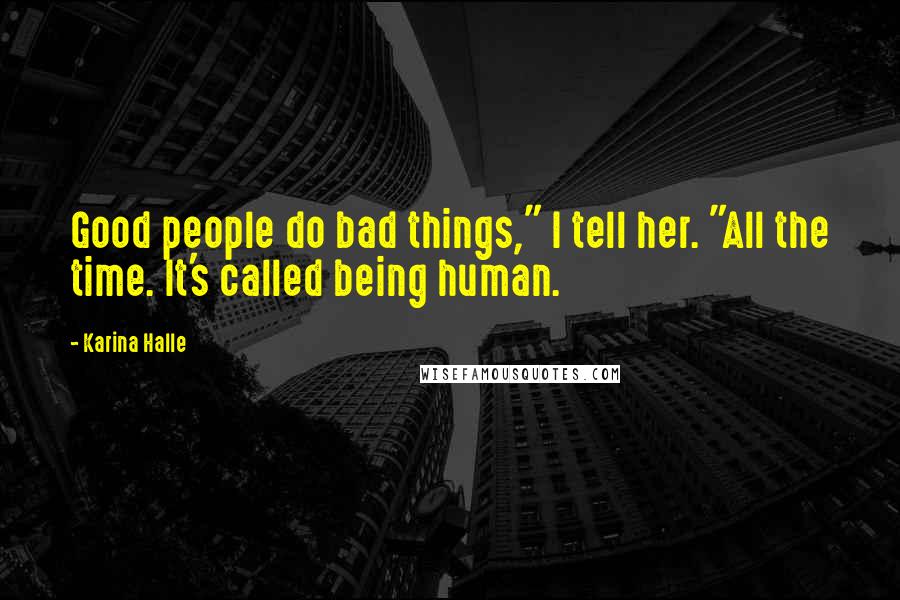 Karina Halle Quotes: Good people do bad things," I tell her. "All the time. It's called being human.