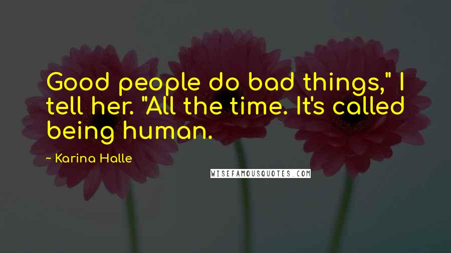 Karina Halle Quotes: Good people do bad things," I tell her. "All the time. It's called being human.