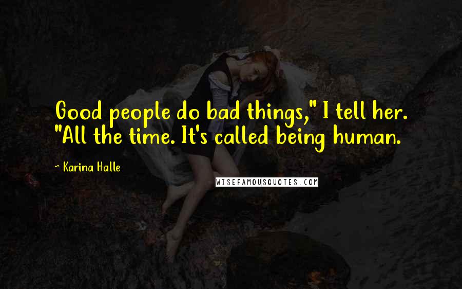 Karina Halle Quotes: Good people do bad things," I tell her. "All the time. It's called being human.