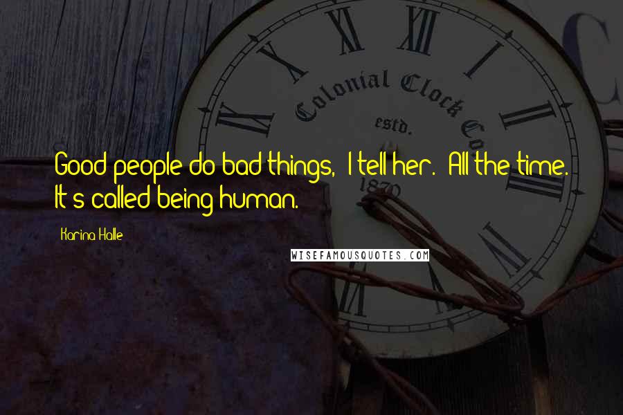 Karina Halle Quotes: Good people do bad things," I tell her. "All the time. It's called being human.