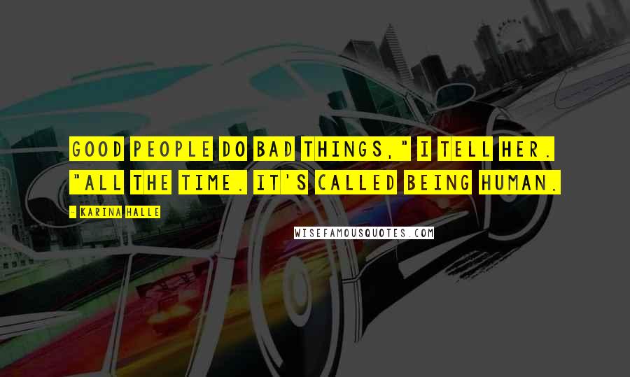 Karina Halle Quotes: Good people do bad things," I tell her. "All the time. It's called being human.