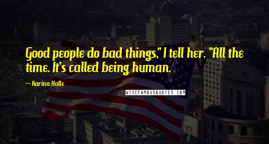 Karina Halle Quotes: Good people do bad things," I tell her. "All the time. It's called being human.