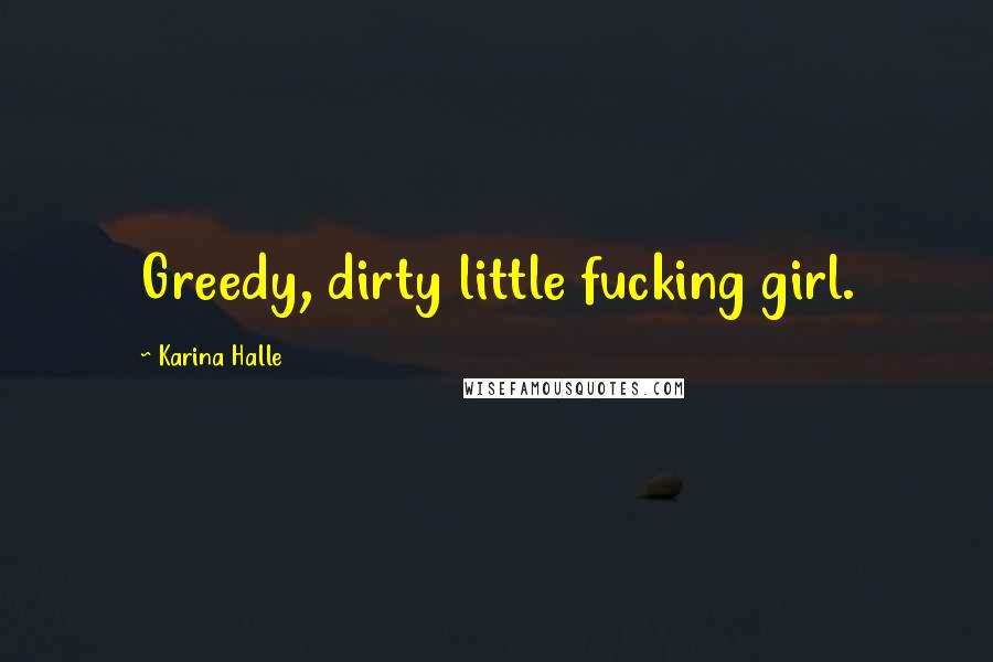 Karina Halle Quotes: Greedy, dirty little fucking girl.