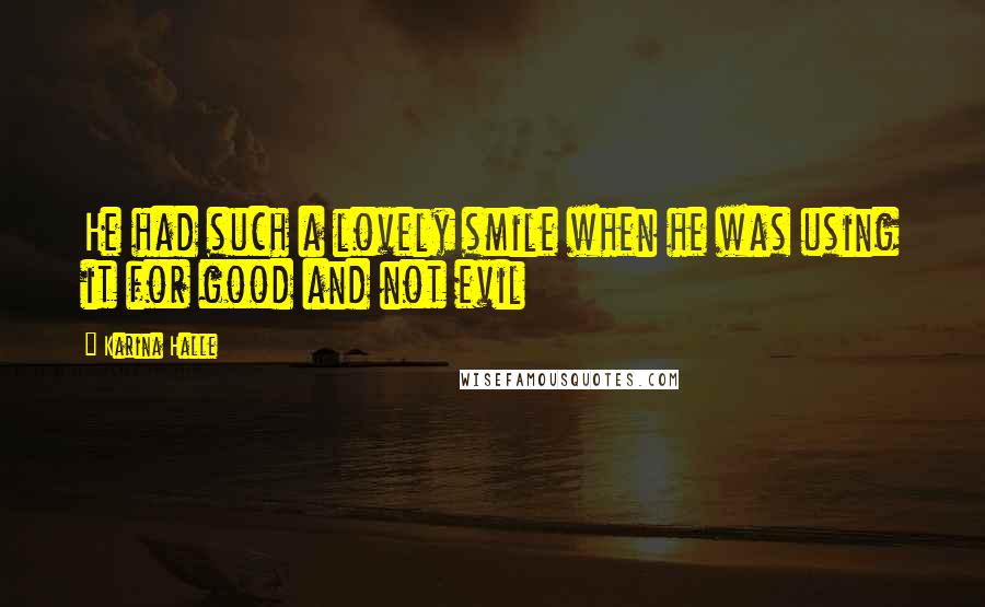 Karina Halle Quotes: He had such a lovely smile when he was using it for good and not evil