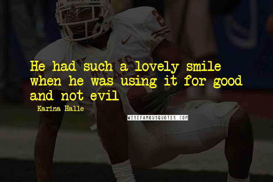 Karina Halle Quotes: He had such a lovely smile when he was using it for good and not evil