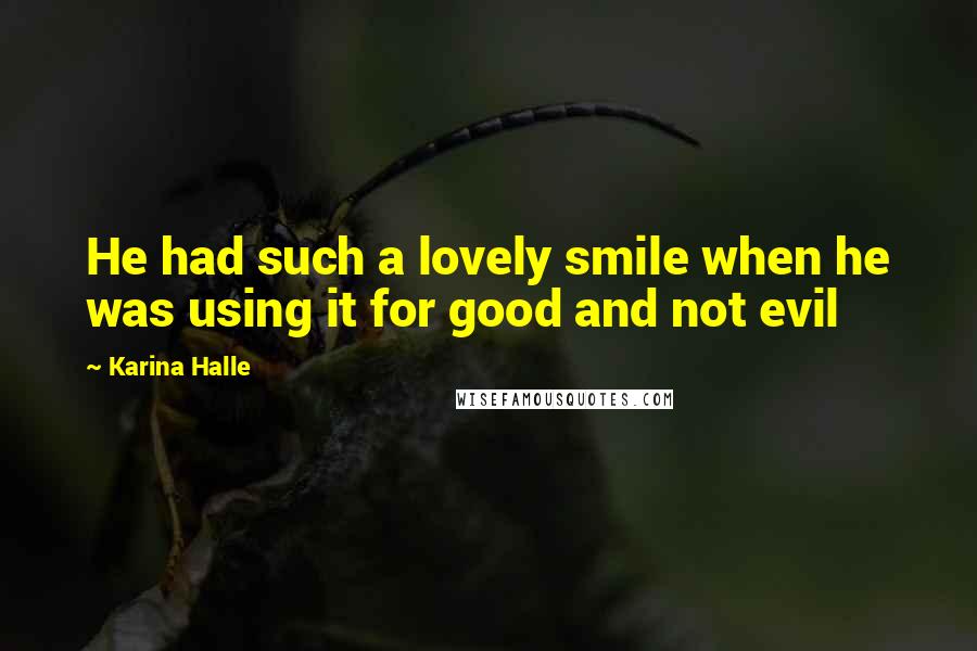 Karina Halle Quotes: He had such a lovely smile when he was using it for good and not evil