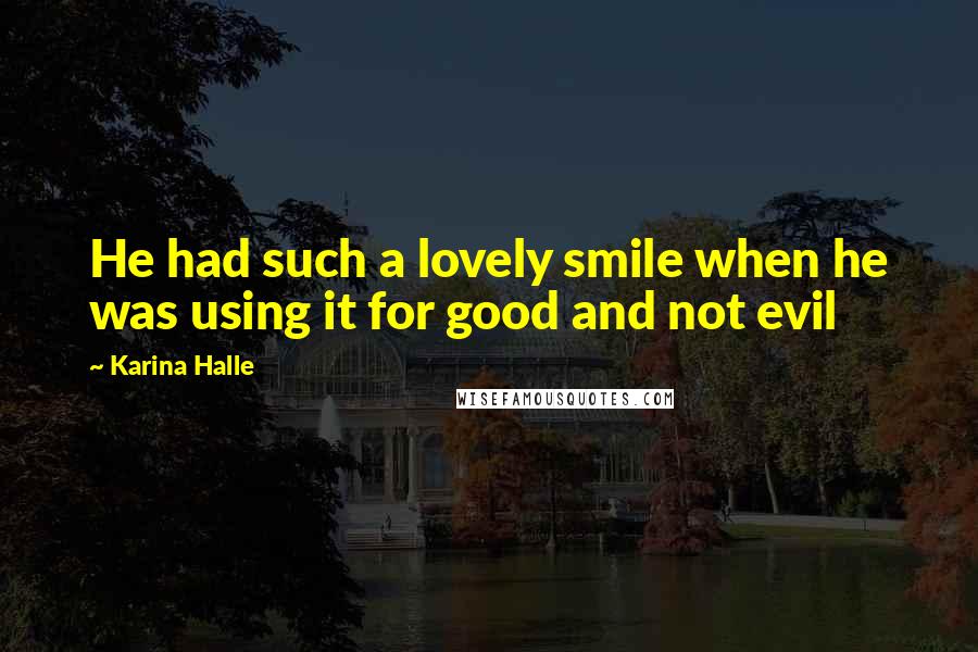 Karina Halle Quotes: He had such a lovely smile when he was using it for good and not evil