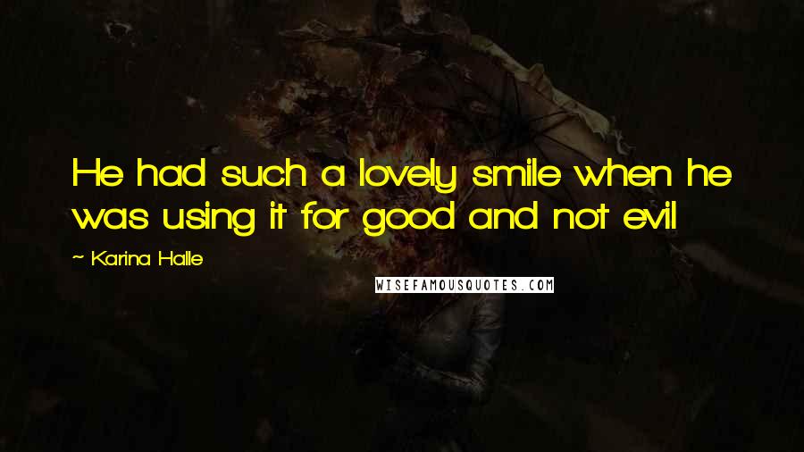 Karina Halle Quotes: He had such a lovely smile when he was using it for good and not evil