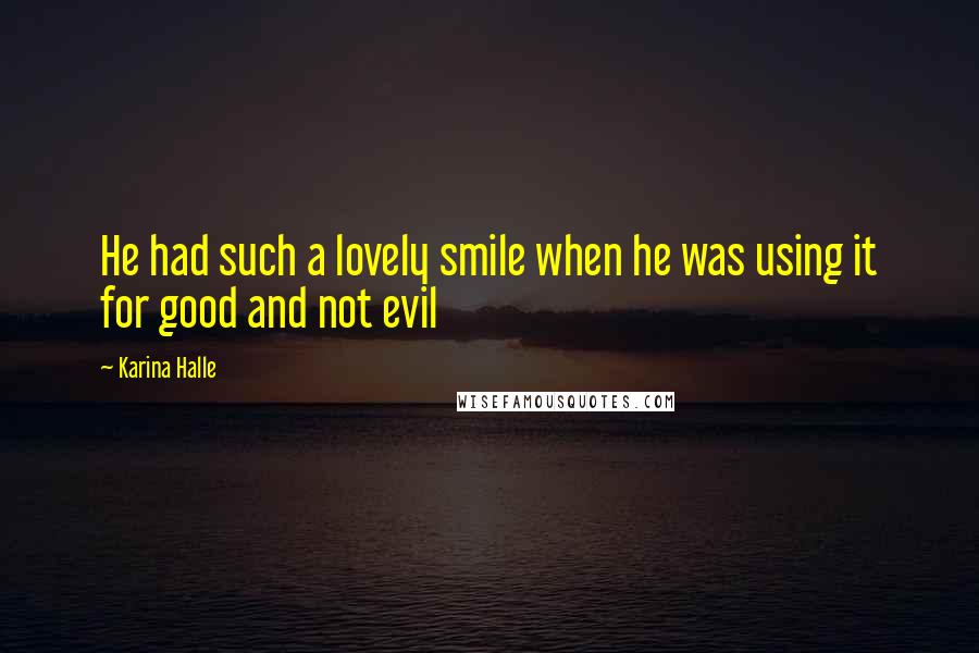 Karina Halle Quotes: He had such a lovely smile when he was using it for good and not evil