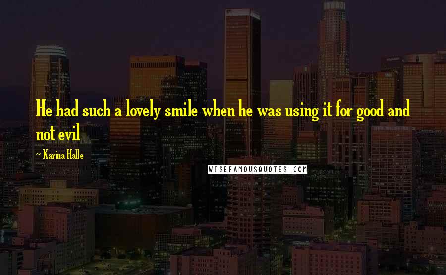 Karina Halle Quotes: He had such a lovely smile when he was using it for good and not evil