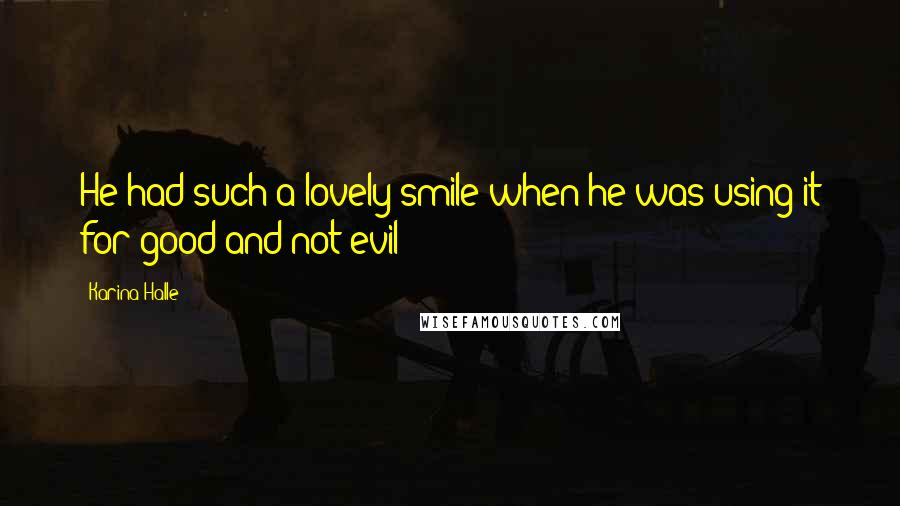 Karina Halle Quotes: He had such a lovely smile when he was using it for good and not evil