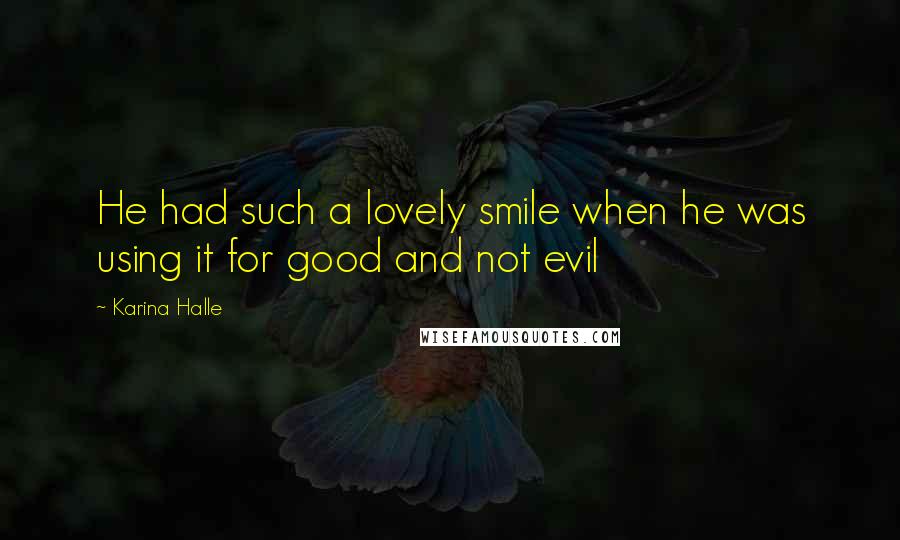 Karina Halle Quotes: He had such a lovely smile when he was using it for good and not evil