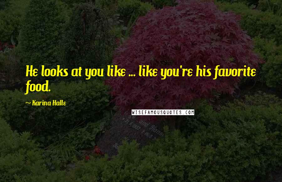 Karina Halle Quotes: He looks at you like ... like you're his favorite food.