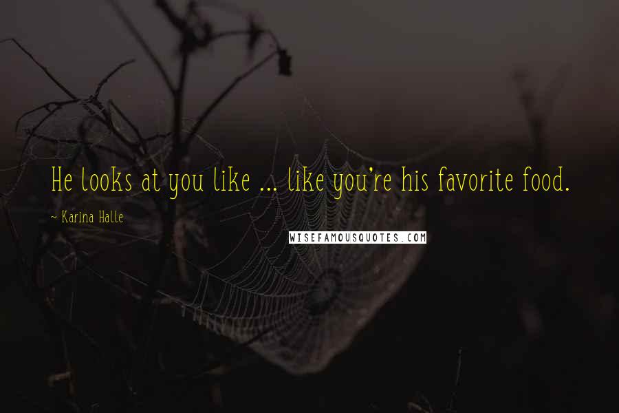 Karina Halle Quotes: He looks at you like ... like you're his favorite food.