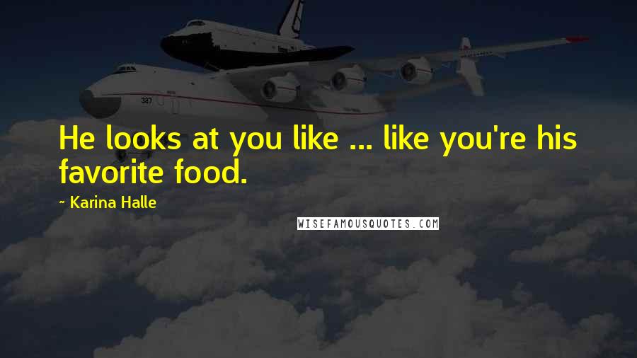 Karina Halle Quotes: He looks at you like ... like you're his favorite food.