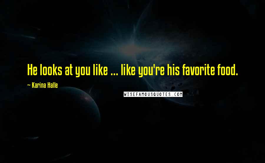 Karina Halle Quotes: He looks at you like ... like you're his favorite food.