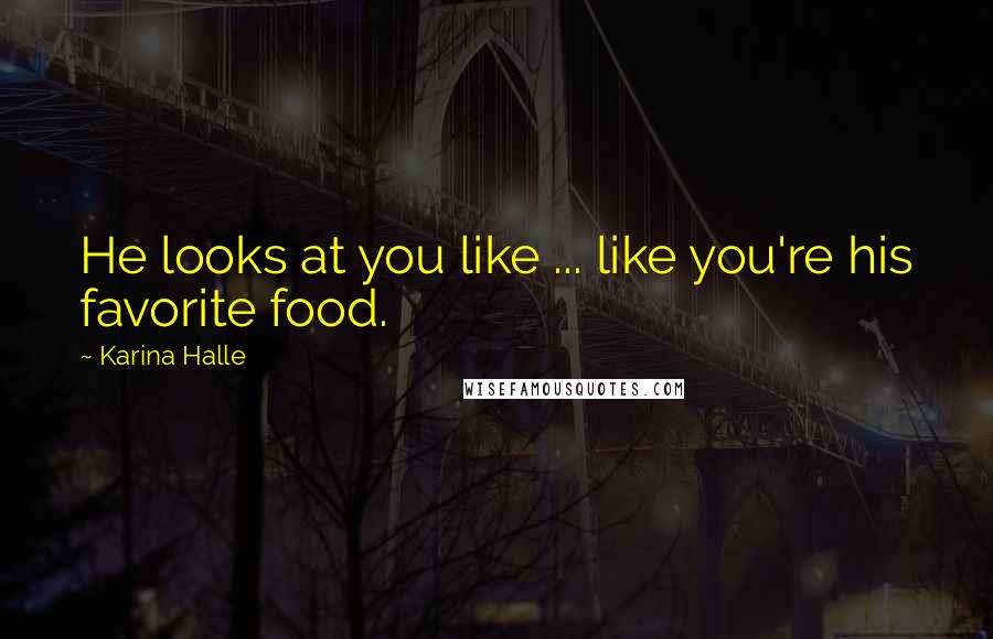 Karina Halle Quotes: He looks at you like ... like you're his favorite food.