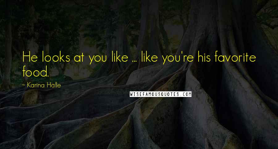 Karina Halle Quotes: He looks at you like ... like you're his favorite food.