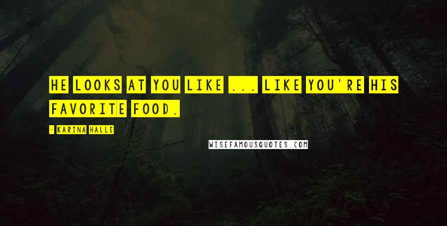 Karina Halle Quotes: He looks at you like ... like you're his favorite food.
