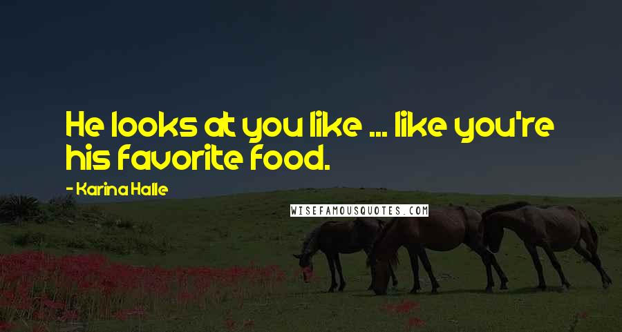Karina Halle Quotes: He looks at you like ... like you're his favorite food.