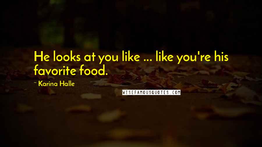 Karina Halle Quotes: He looks at you like ... like you're his favorite food.