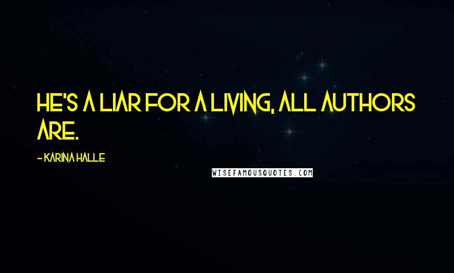 Karina Halle Quotes: He's a liar for a living, all authors are.