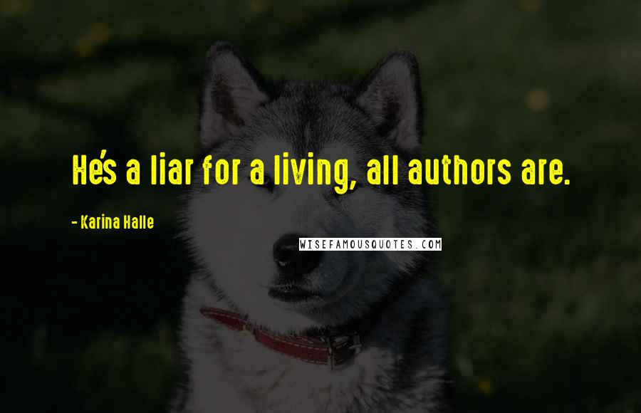 Karina Halle Quotes: He's a liar for a living, all authors are.
