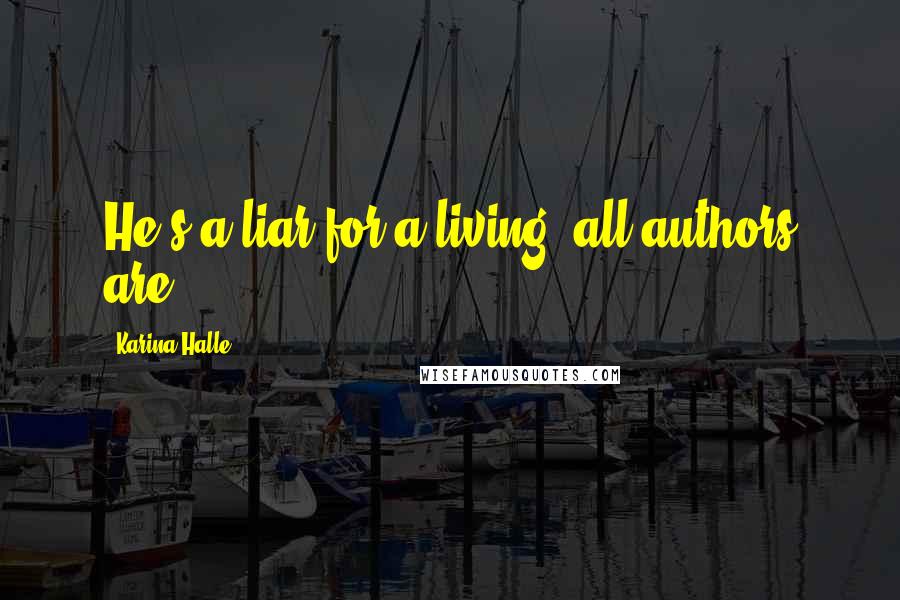 Karina Halle Quotes: He's a liar for a living, all authors are.