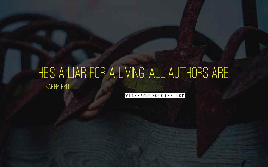 Karina Halle Quotes: He's a liar for a living, all authors are.