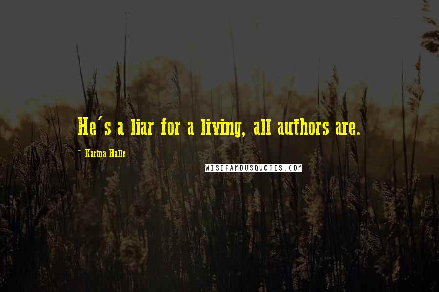 Karina Halle Quotes: He's a liar for a living, all authors are.