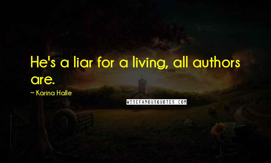 Karina Halle Quotes: He's a liar for a living, all authors are.