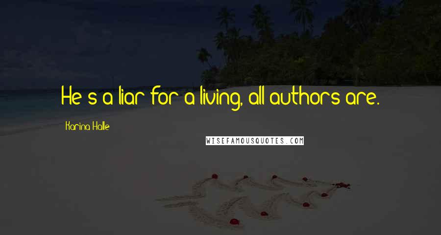 Karina Halle Quotes: He's a liar for a living, all authors are.