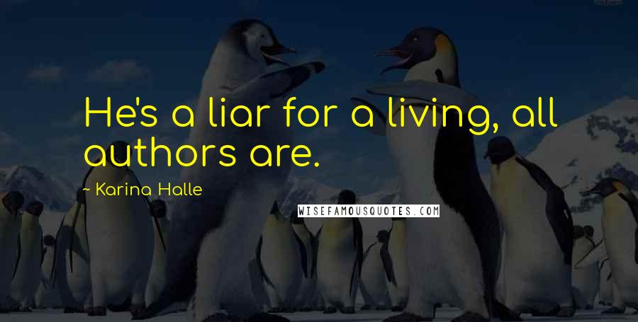 Karina Halle Quotes: He's a liar for a living, all authors are.