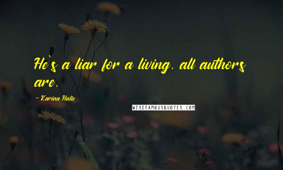 Karina Halle Quotes: He's a liar for a living, all authors are.