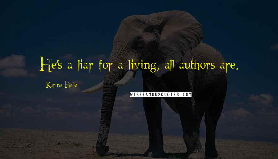 Karina Halle Quotes: He's a liar for a living, all authors are.