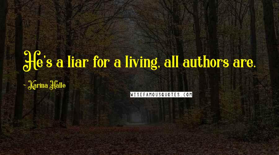Karina Halle Quotes: He's a liar for a living, all authors are.