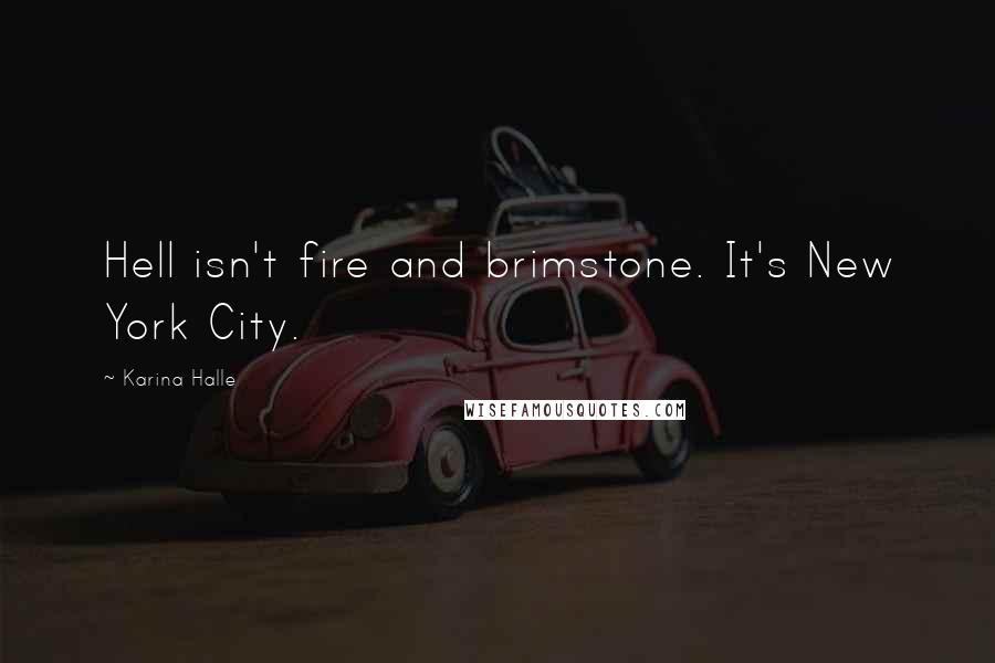 Karina Halle Quotes: Hell isn't fire and brimstone. It's New York City.