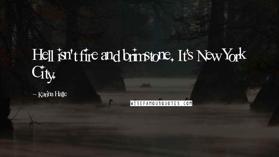Karina Halle Quotes: Hell isn't fire and brimstone. It's New York City.