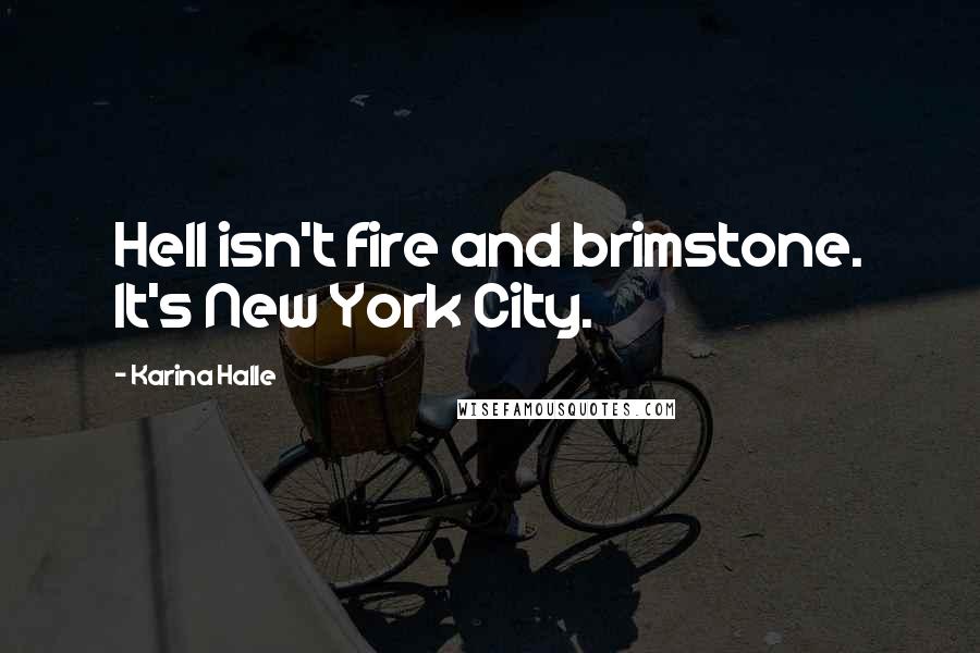 Karina Halle Quotes: Hell isn't fire and brimstone. It's New York City.