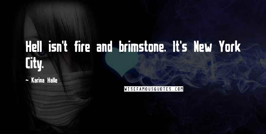 Karina Halle Quotes: Hell isn't fire and brimstone. It's New York City.