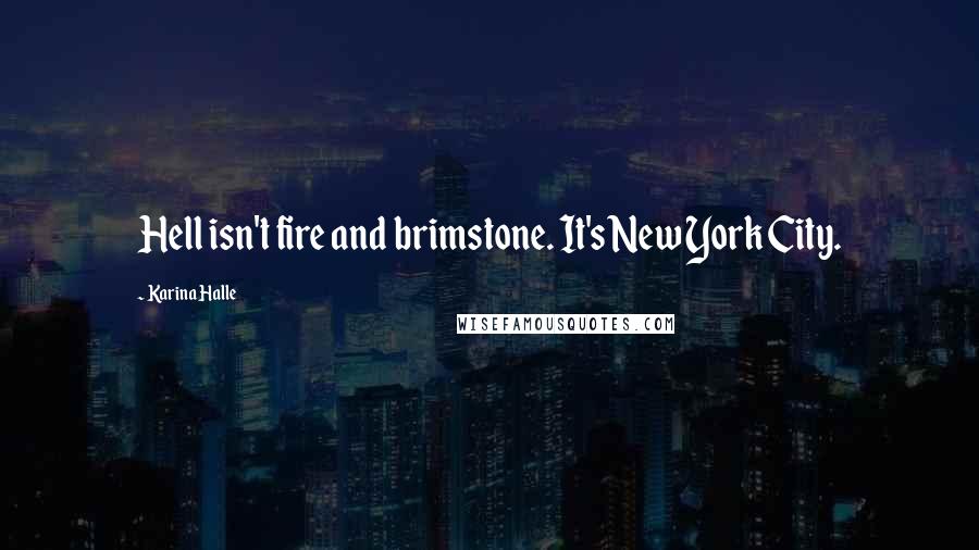 Karina Halle Quotes: Hell isn't fire and brimstone. It's New York City.