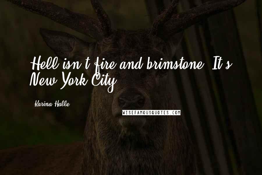 Karina Halle Quotes: Hell isn't fire and brimstone. It's New York City.