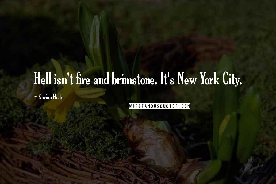 Karina Halle Quotes: Hell isn't fire and brimstone. It's New York City.