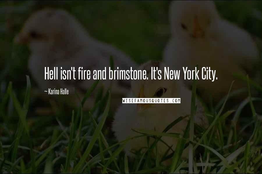 Karina Halle Quotes: Hell isn't fire and brimstone. It's New York City.