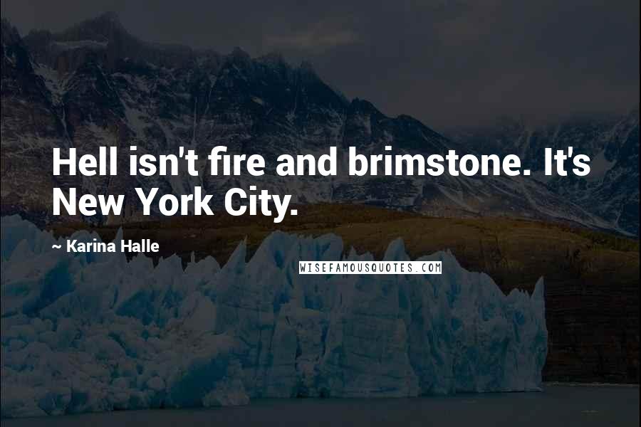 Karina Halle Quotes: Hell isn't fire and brimstone. It's New York City.